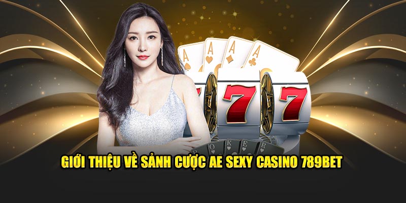 gioi-thieu-ve-sanh-cuoc-ae-sexy-casino-789bet