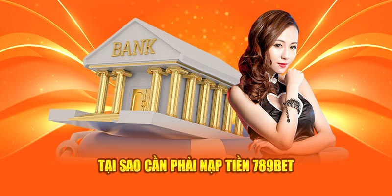 Tại sao cần phải nạp tiền 789Bet