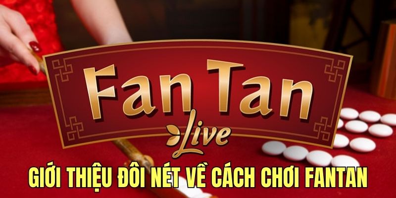 Giới thiệu đôi nét về cách chơi game Fantan 